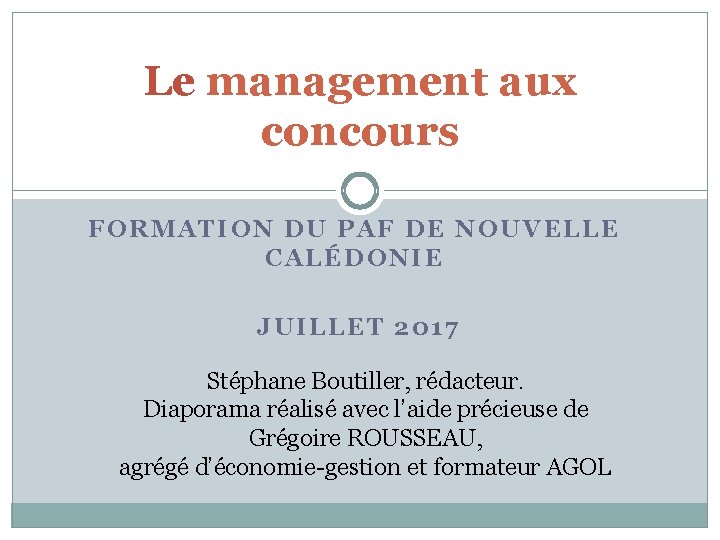 Le management aux concours FORMATION DU PAF DE NOUVELLE CALÉDONIE JUILLET 2017 Stéphane Boutiller,