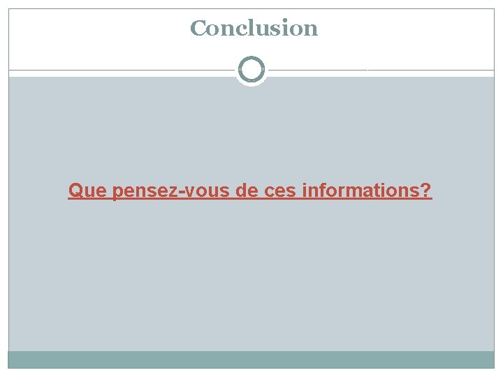 Conclusion Que pensez-vous de ces informations? 