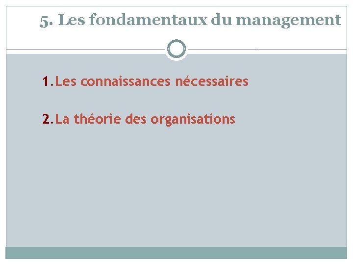 5. Les fondamentaux du management 1. Les connaissances nécessaires 2. La théorie des organisations