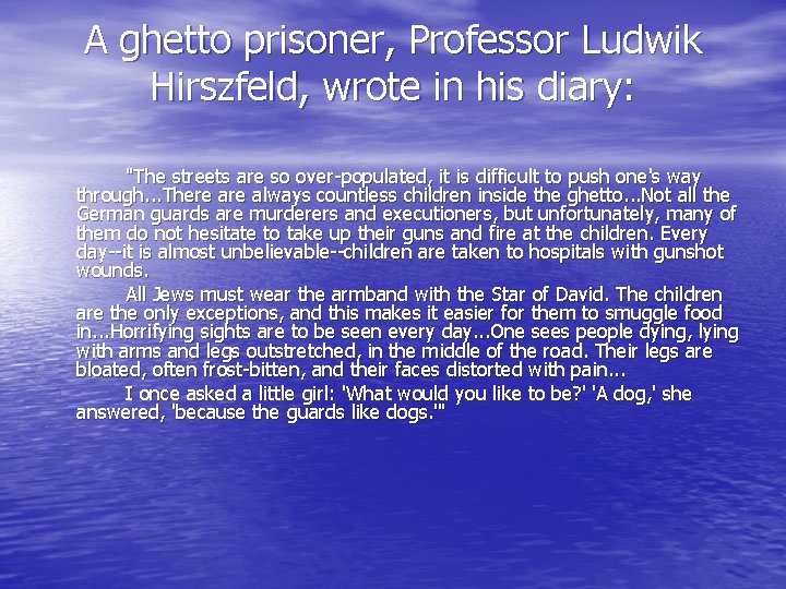 A ghetto prisoner, Professor Ludwik Hirszfeld, wrote in his diary: "The streets are so