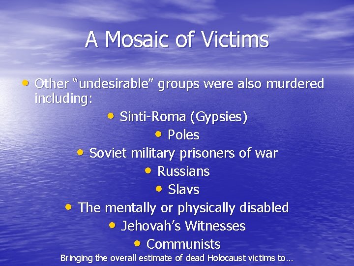 A Mosaic of Victims • Other “undesirable” groups were also murdered including: • Sinti-Roma