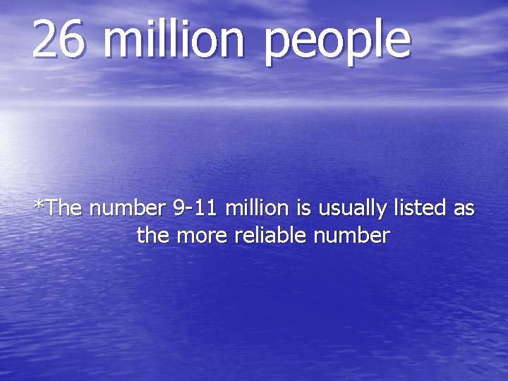 26 million people *The number 9 -11 million is usually listed as the more