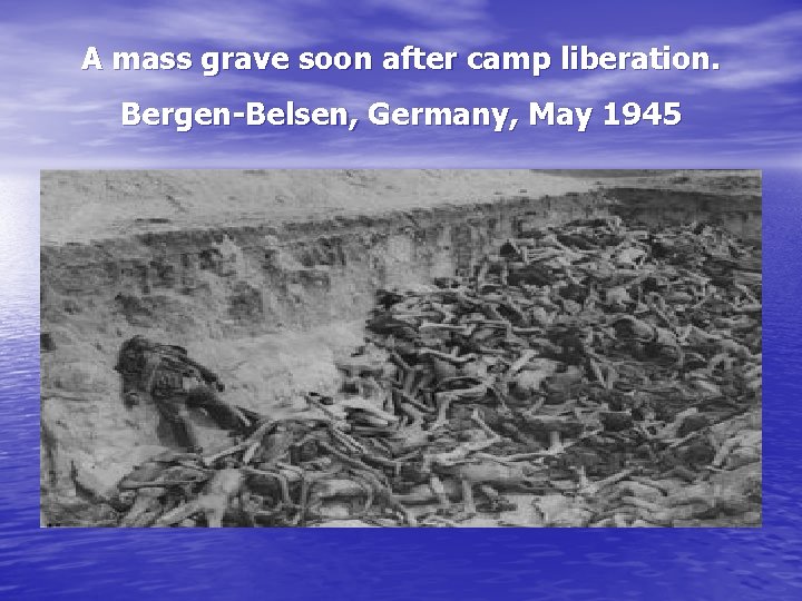 A mass grave soon after camp liberation. Bergen-Belsen, Germany, May 1945 