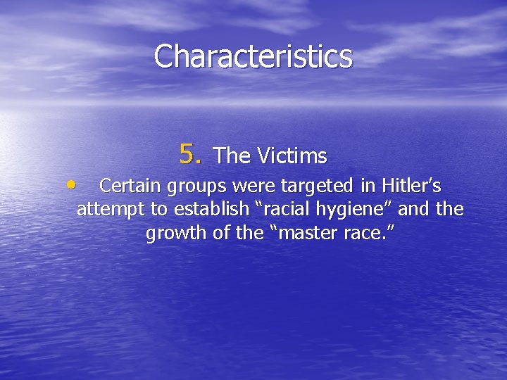 Characteristics 5. The Victims • Certain groups were targeted in Hitler’s attempt to establish