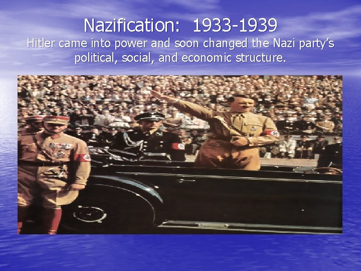 Nazification: 1933 -1939 Hitler came into power and soon changed the Nazi party’s political,