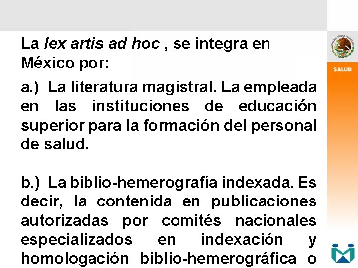 La lex artis ad hoc , se integra en México por: a. ) La