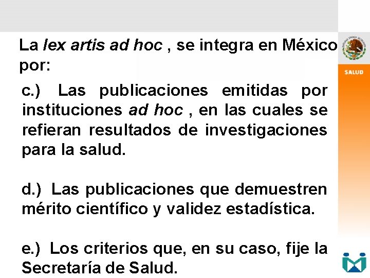 La lex artis ad hoc , se integra en México por: c. ) Las