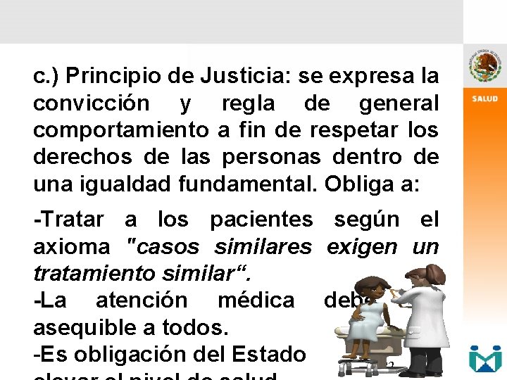 c. ) Principio de Justicia: se expresa la convicción y regla de general comportamiento