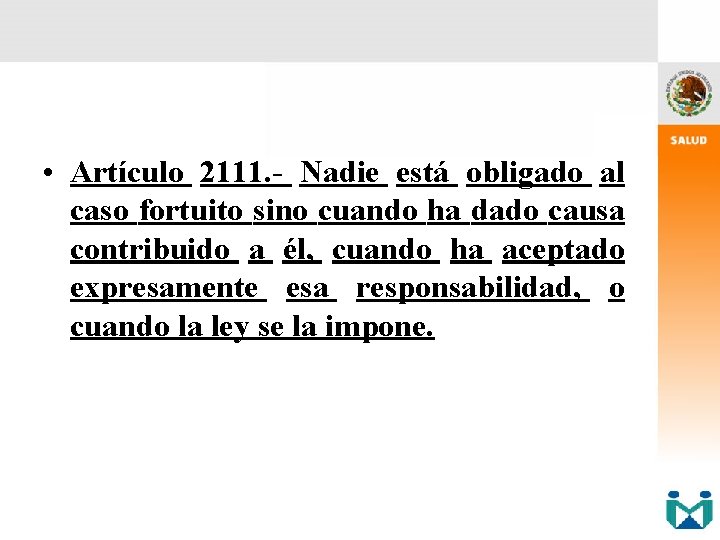  • Artículo 2111. - Nadie está obligado al caso fortuito sino cuando ha