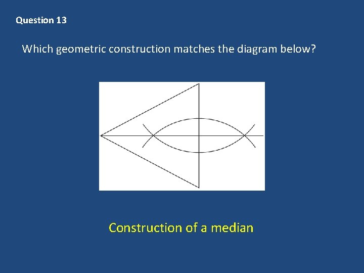 Question 13 Which geometric construction matches the diagram below? Construction of a median 