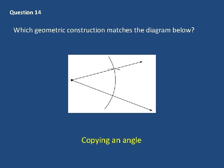 Question 14 Which geometric construction matches the diagram below? Copying an angle 