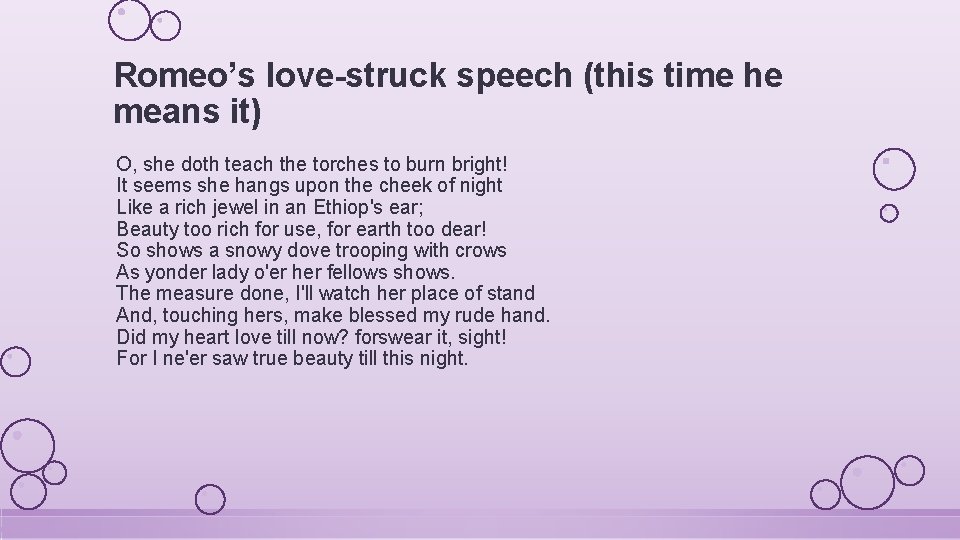 Romeo’s love-struck speech (this time he means it) O, she doth teach the torches