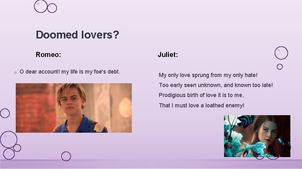 Doomed lovers? Romeo: o O dear account! my life is my foe's debt. Juliet: