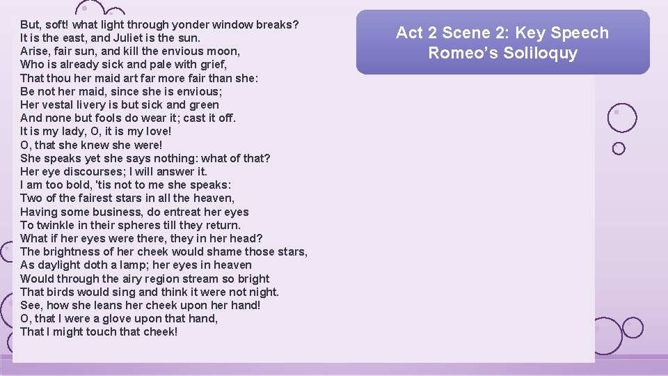 But, soft! what light through yonder window breaks? It is the east, and Juliet