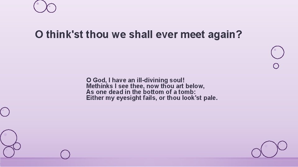 O think'st thou we shall ever meet again? O God, I have an ill-divining