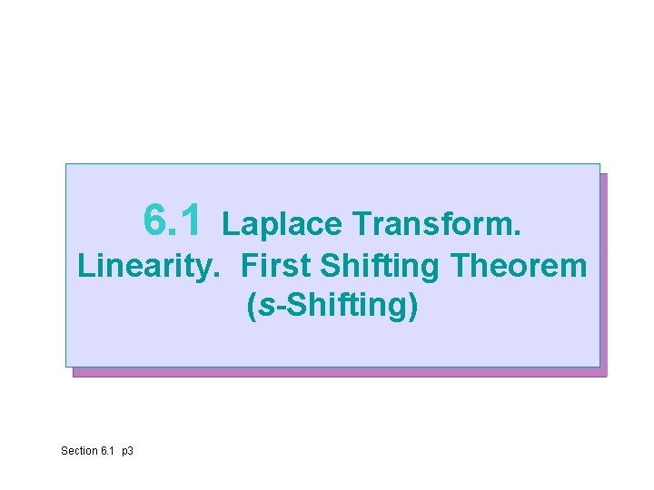 6. 1 Laplace Transform. Linearity. First Shifting Theorem (s-Shifting) Section 6. 1 p 3