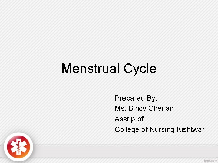 Menstrual Cycle Prepared By, Ms. Bincy Cherian Asst. prof College of Nursing Kishtwar 