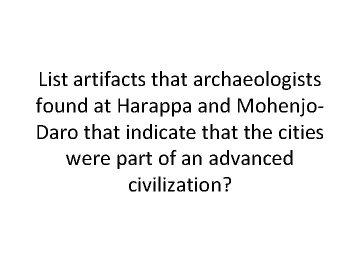 List artifacts that archaeologists found at Harappa and Mohenjo. Daro that indicate that the