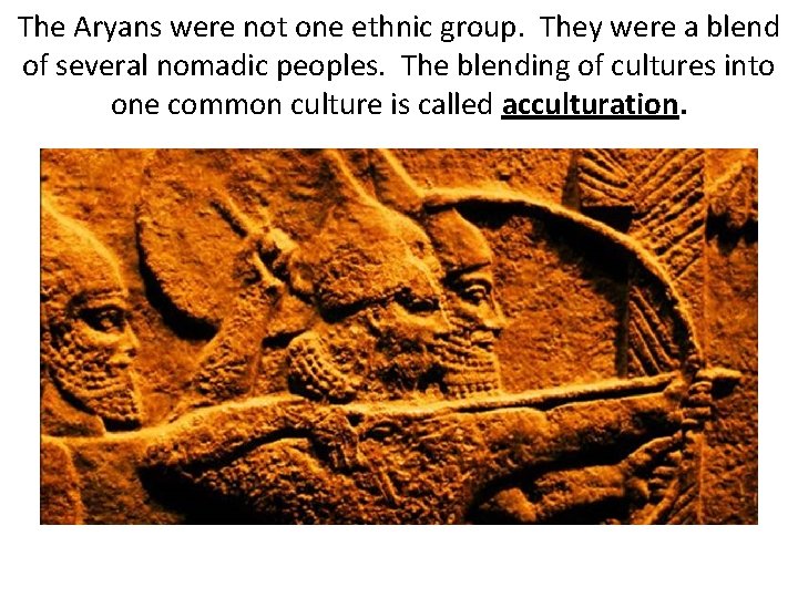 The Aryans were not one ethnic group. They were a blend of several nomadic