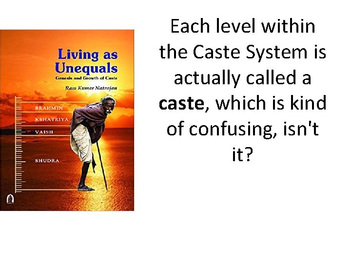 Each level within the Caste System is actually called a caste, which is kind