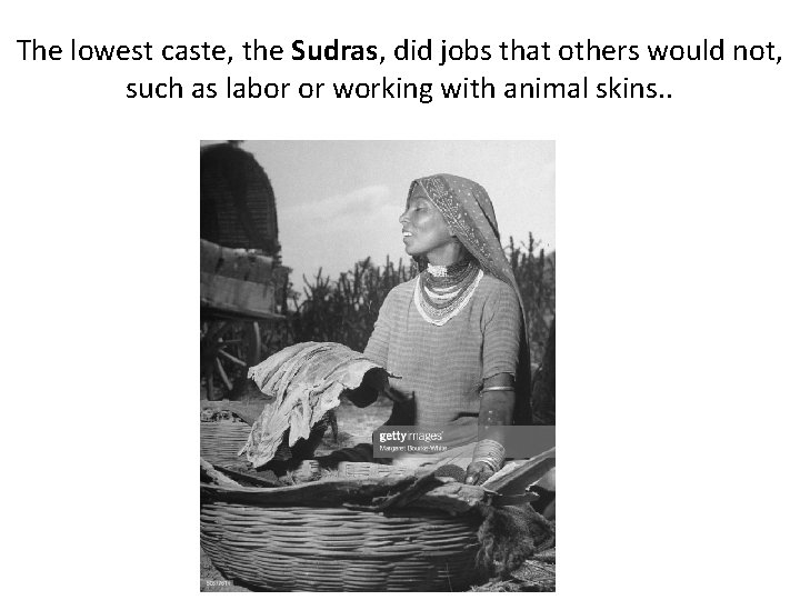 The lowest caste, the Sudras, did jobs that others would not, such as labor