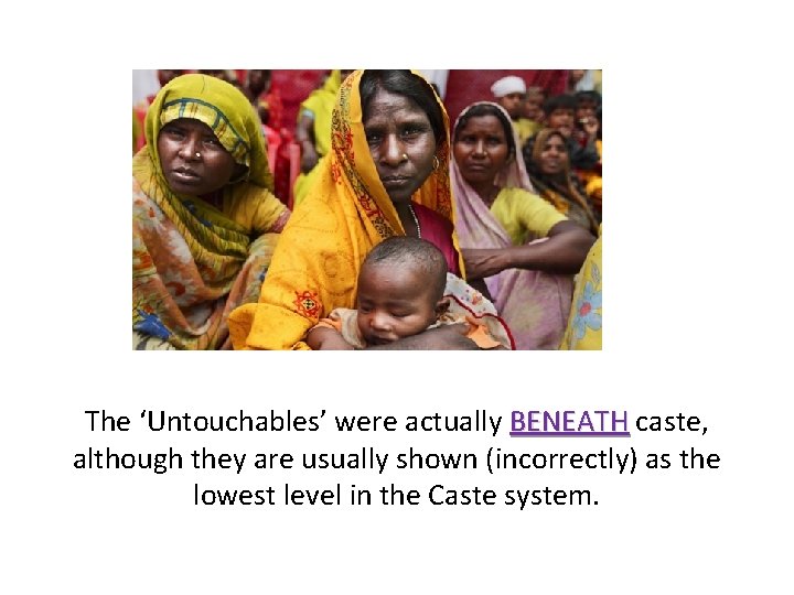 The ‘Untouchables’ were actually BENEATH caste, BENEATH although they are usually shown (incorrectly) as