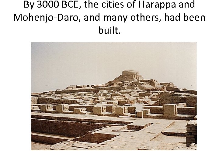 By 3000 BCE, the cities of Harappa and Mohenjo-Daro, and many others, had been