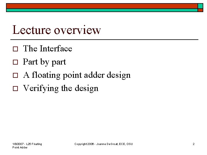 Lecture overview o o The Interface Part by part A floating point adder design