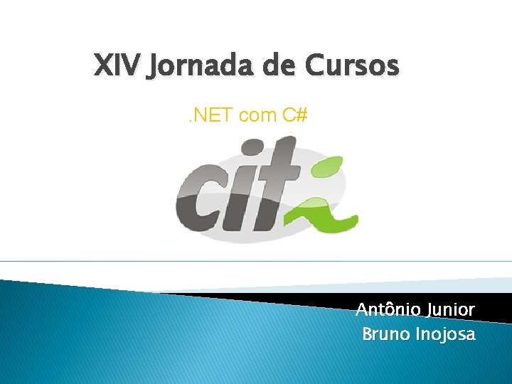 XIV Jornada de Cursos. NET com C# Antônio Junior Bruno Inojosa 