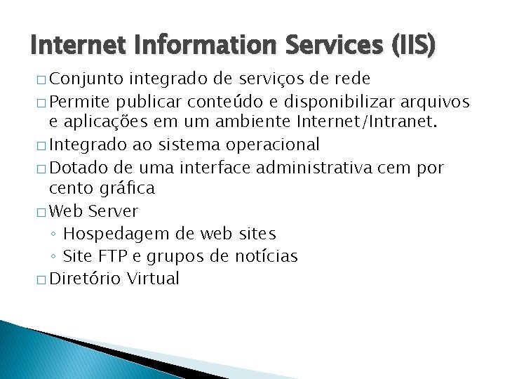 Internet Information Services (IIS) � Conjunto integrado de serviços de rede � Permite publicar