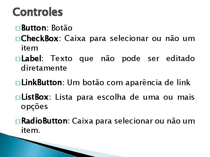 Controles � Button: Botão � Check. Box: Caixa para selecionar ou não um item