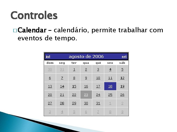 Controles � Calendar – calendário, permite trabalhar com eventos de tempo. 