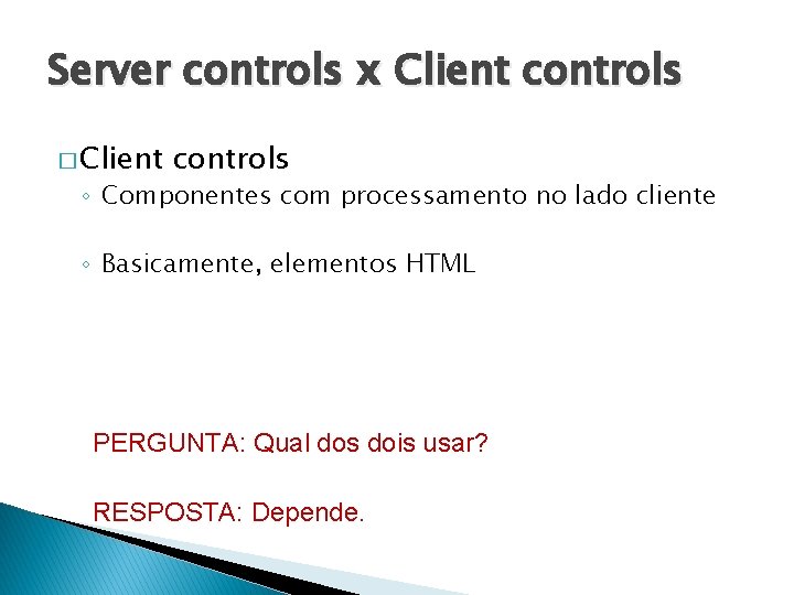 Server controls x Client controls � Client controls ◦ Componentes com processamento no lado