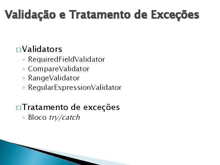 Validação e Tratamento de Exceções � Validators ◦ ◦ Required. Field. Validator Compare. Validator