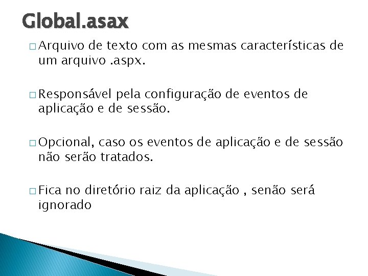 Global. asax � Arquivo de texto com as mesmas características de um arquivo. aspx.