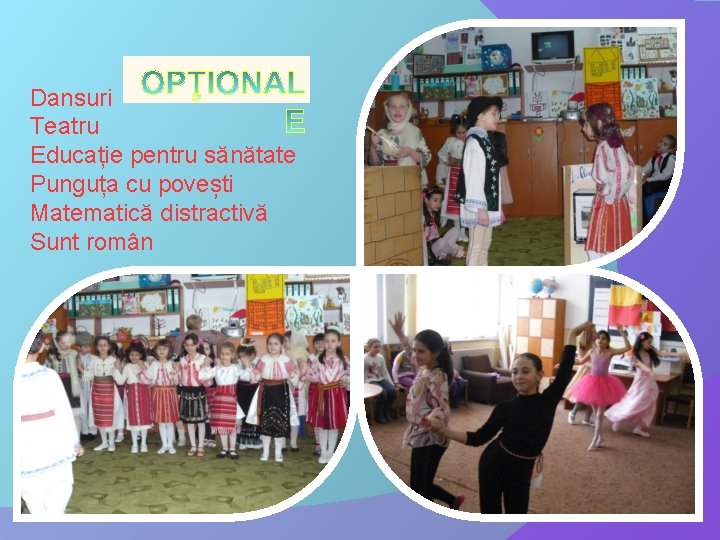 Dansuri Teatru Educație pentru sănătate Punguța cu povești Matematică distractivă Sunt român 