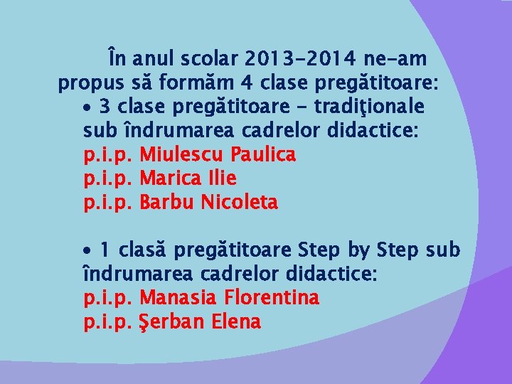 În anul scolar 2013 -2014 ne-am propus să formăm 4 clase pregătitoare: 3 clase