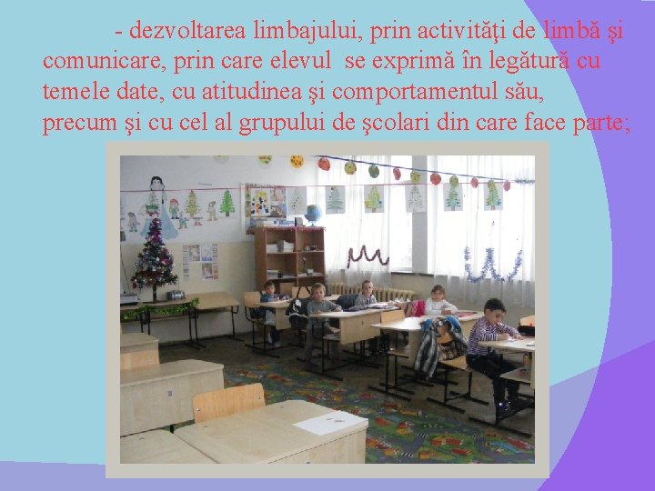 - dezvoltarea limbajului, prin activităţi de limbă şi comunicare, prin care elevul se exprimă