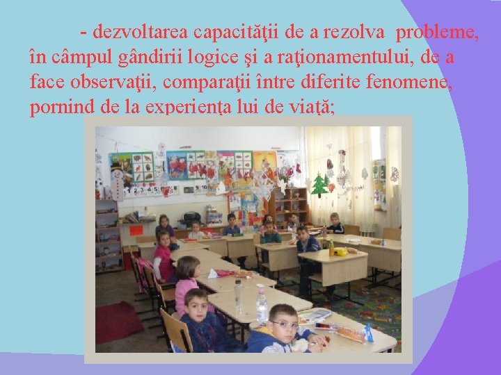 - dezvoltarea capacităţii de a rezolva probleme, în câmpul gândirii logice şi a raţionamentului,