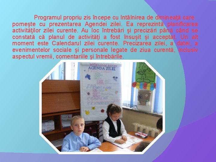 Programul propriu zis începe cu Intâlnirea de dimineaţă care porneşte cu prezentarea Agendei zilei.