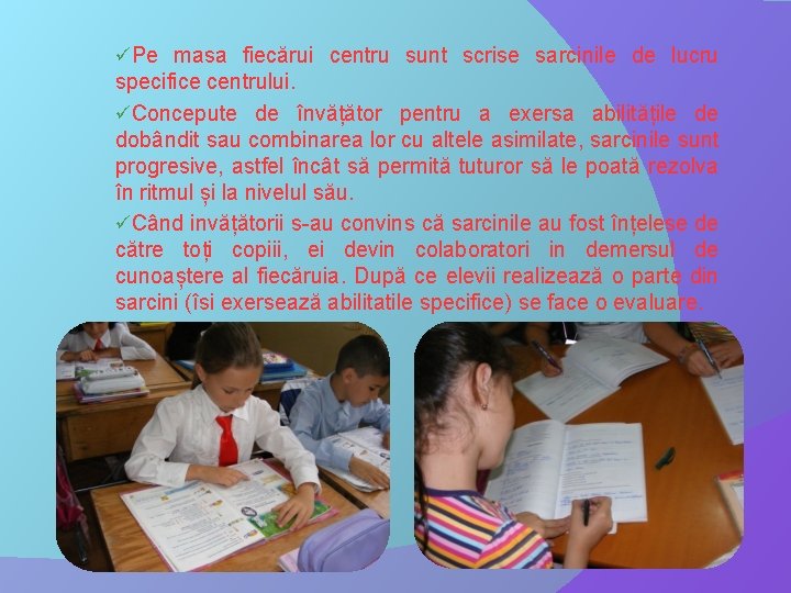 üPe masa fiecărui centru sunt scrise sarcinile de lucru specifice centrului. üConcepute de învățător
