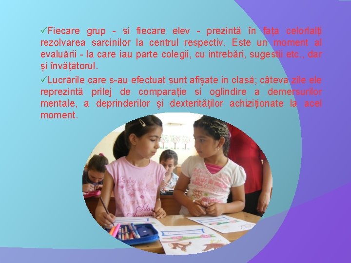 üFiecare grup - si fiecare elev - prezintă în fața celorlalți rezolvarea sarcinilor la