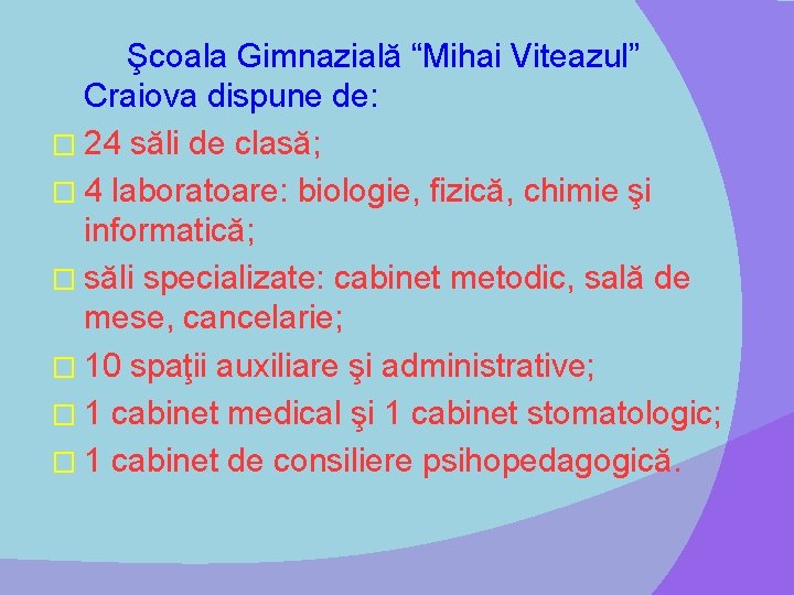 Şcoala Gimnazială “Mihai Viteazul” Craiova dispune de: � 24 săli de clasă; � 4
