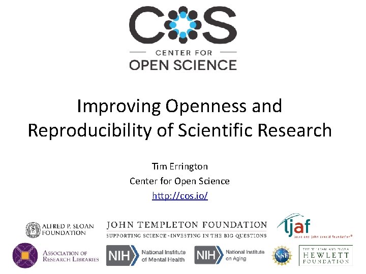 Improving Openness and Reproducibility of Scientific Research Tim Errington Center for Open Science http: