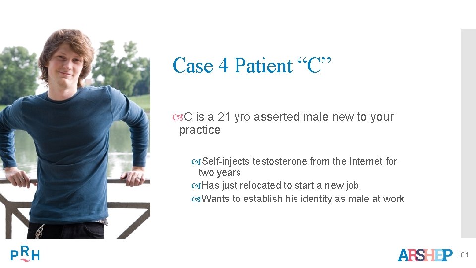 Case 4 Patient “C” C is a 21 yro asserted male new to your