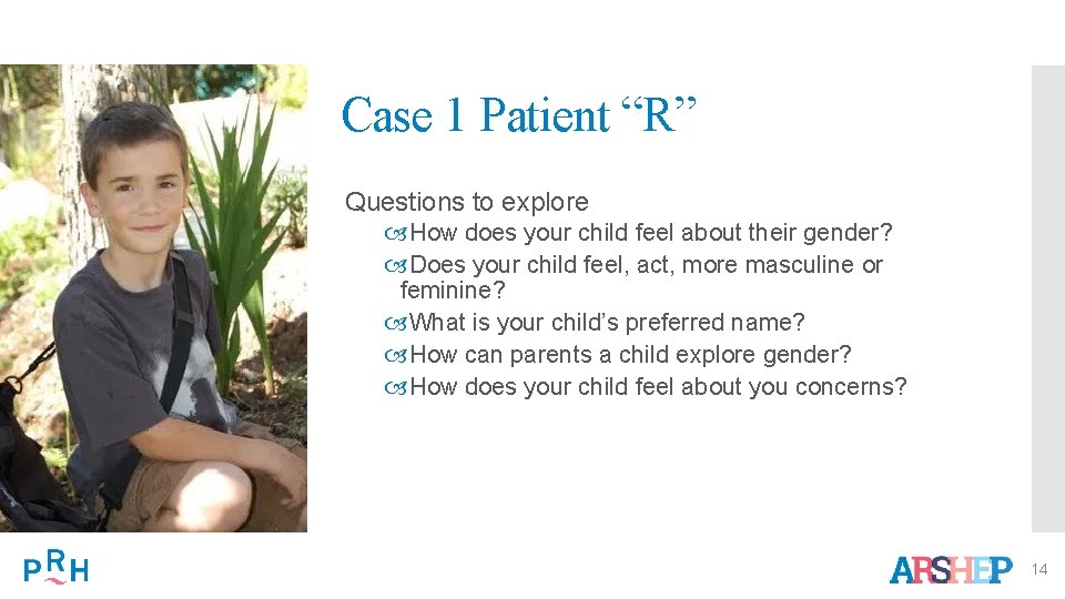 Case 1 Patient “R” Questions to explore How does your child feel about their