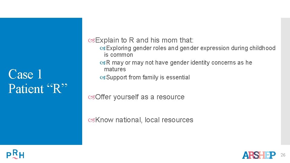  Explain to R and his mom that: Case 1 Patient “R” Exploring gender