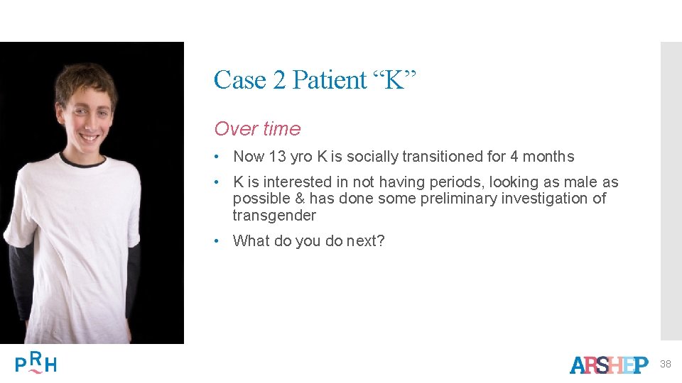 Case 2 Patient “K” Over time • Now 13 yro K is socially transitioned