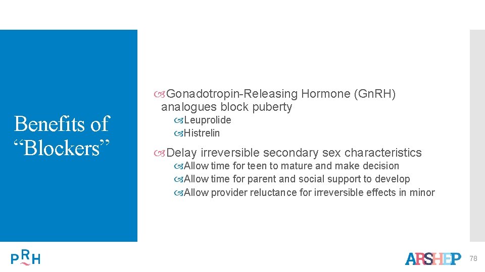 Benefits of “Blockers” Gonadotropin-Releasing Hormone (Gn. RH) analogues block puberty Leuprolide Histrelin Delay irreversible