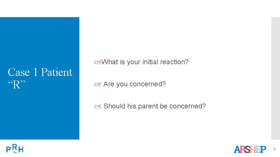 Case 1 Patient “R” What is your initial reaction? Are you concerned? Should his